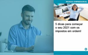 5 Dicas Para Comecar O Seu 2021 Com Os Impostos Em Ordem Organização Contábil Lawini - Contador em Belém - PA | Assescon