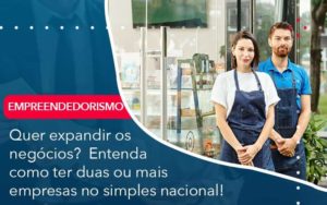 Quer Expandir Os Negocios Entenda Como Ter Duas Ou Mais Empresas No Simples Nacional Organização Contábil Lawini - Contador em Belém - PA | Assescon